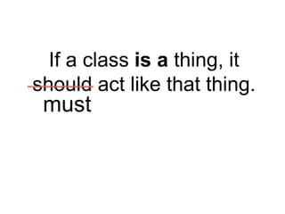 If a class is a thing, it
should act like that thing.
must
 
