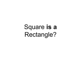 Square is a
Rectangle?
 