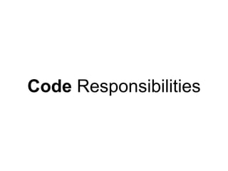 Code Responsibilities
 
