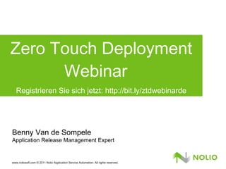 Zero Touch Deployment Webinar  Registrieren Sie sich jetzt: http://bit.ly/ztdwebinarde Benny Van de Sompele Application Release Management Expert 