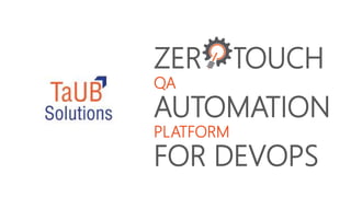 ZERO TOUCH
QA
AUTOMATION
PLATFORM
FOR DEVOPS
 