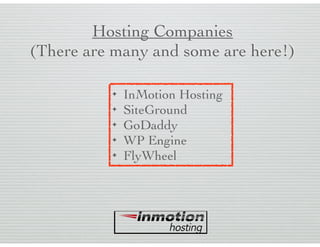Hosting Companies
(There are many and some are here!)
✦ InMotion Hosting
✦ SiteGround
✦ GoDaddy
✦ WP Engine
✦ FlyWheel
 