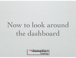 Now to look around
the dashboard
 