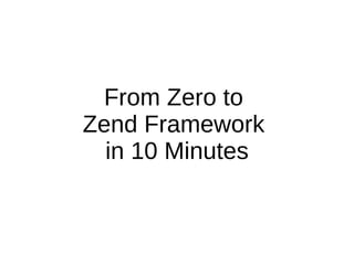 From Zero to  Zend Framework  in 10 Minutes 