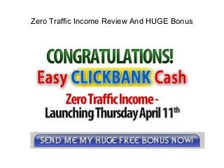 Zero Traffic Income Review And HUGE Bonus
 