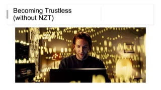 Becoming Trustless
(without NZT)
 