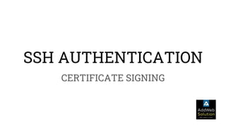 SSH AUTHENTICATION
CERTIFICATE SIGNING
 
