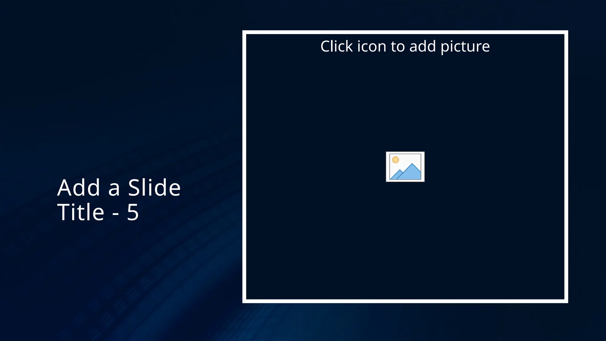 Add a Slide
Title - 5
Click icon to add picture
 
