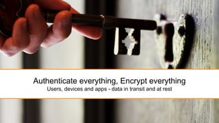 ©2017 AKAMAI | FASTER FORWARDTM
Authenticate everything, Encrypt everything
Users, devices and apps - data in transit and at rest
 