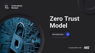 Zero Trust
Model
Codecademy
Manipal
Introduction
in association with
hor is licensed under CC BY
 