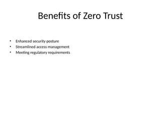 Benefits of Zero Trust
• Enhanced security posture
• Streamlined access management
• Meeting regulatory requirements
 