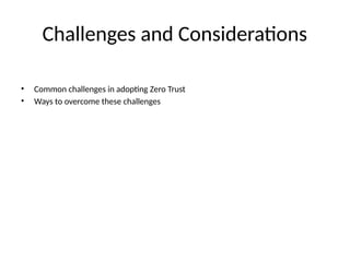 Challenges and Considerations
• Common challenges in adopting Zero Trust
• Ways to overcome these challenges
 