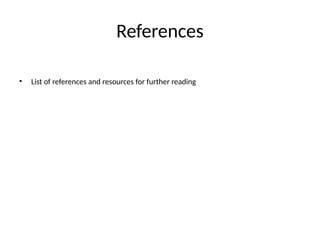 References
• List of references and resources for further reading
 