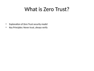 What is Zero Trust?
• Explanation of Zero Trust security model
• Key Principles: Never trust, always verify
 