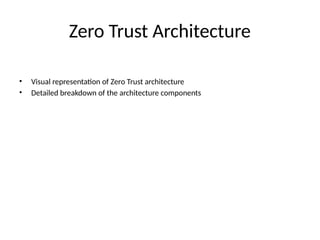 Zero Trust Architecture
• Visual representation of Zero Trust architecture
• Detailed breakdown of the architecture components
 