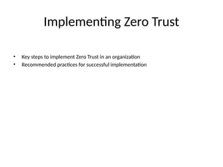 Implementing Zero Trust
• Key steps to implement Zero Trust in an organization
• Recommended practices for successful implementation
 