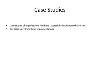 Case Studies
• Case studies of organizations that have successfully implemented Zero Trust
• Key takeaways from these implementations
 