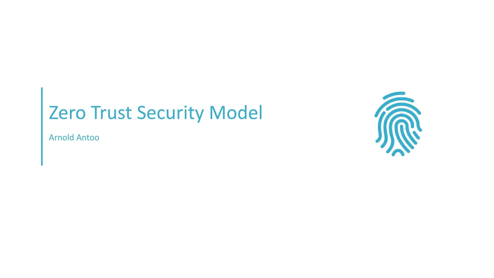 Zero Trust Security Model
Arnold Antoo
 