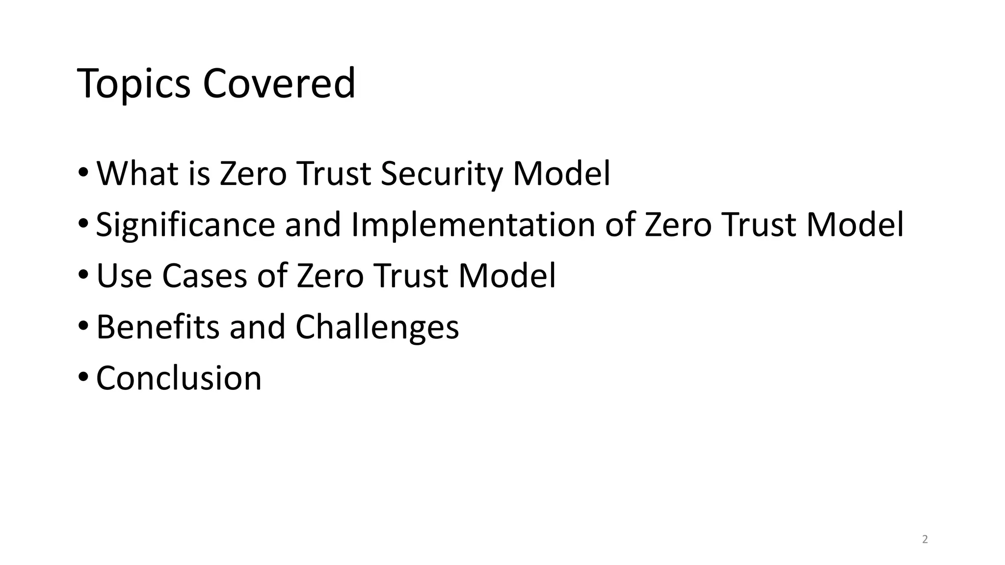 Topics Covered
• What is Zero Trust Security Model
• Significance and Implementation of Zero Trust Model
• Use Cases of Zero Trust Model
• Benefits and Challenges
• Conclusion
2
 