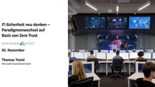 IT-Sicherheit neu denken –
Paradigmenwechsel auf
Basis von Zero Trust
05. November
Thomas Treml
Microsoft Deutschland GmbH
 