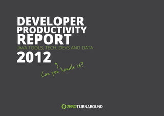 DEVELOPER
PRODUCTIVITY
REPORT
JAVA TOOLS, TECH, DEVS AND DATA

2012                      le it?
                     hand
         Ca n y ou
 