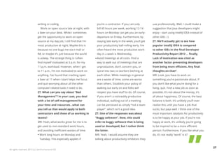 writing or coding.                             you’re a contractor. If you can only         use professionally. Well, I could make a
                               Work on open source late at night, with     bill 40 hours per week, working 12-14        suggestion that Java developers might
                            a beer on your desk. While I sometimes         hours on Monday can get you an early-        enjoy - start using IntelliJ IDEA instead of
                            get the opportunity to work on open            departure on Friday. Furthermore, by         other IDEs :-)
                            source at my day job, I still find that I’m    staying late early in the week, you’ll get   ZT: We’ll actually get to see how
                            most productive at night. Maybe this is        your productivity ball-rolling early. I’ve   popular IntelliJ IDEA is compared
                            because no one bugs me via e-mail or           often heard the most productive work-        to other IDEs in the final Developer
                            IM, or maybe it’s just because the world       day in a week is Wednesday.                  Productivity Report 2012 ... finally,
                            is asleep. The strange thing is I often        Avoid meetings at all costs. Find a          Lack of motivation was cited as
                            find myself motivated at 3 p.m. for my         way to walk out of meetings that are         another factor preventing developers
                            11 p.m. workload. However, when I get          unproductive, don’t concern you, or          from being more efficient. Any final
                            to 11 p.m., I’m not motivated to work on       spiral into two co-workers bitching at       thoughts on that?
                            anything. I’ve found that cracking open        each other. While meetings in general        MR: Look, you have to work on
                            a beer at 11 when I start helps me focus       are a waste of time, some are worse          something you’re passionate about. If
                            and quit worrying about all the other          than others. Establish your policy of        you don’t like what you’re doing for a
                            computer-related tasks I need to do.           walking out early on and folks will          living, quit. Find a new job as soon as
                            ZT: What can you say about “Bad                respect you have stuff to do. Of course,     possible. It’s not about the money, it’s
                            Management”? In your case, you deal            if you aren’t a noticeably productive        all about happiness. Of course, the best
                            with a lot of self-management for              individual, walking out of a meeting         balance is both. It’s unlikely you’ll ever
                            your time and resources...what can             can be perceived as simply “not a team       realize this until you have a job that
                            you tell us that would apply to both           player”, which isn’t a good idea.            sucks, but pays well. I think one of the
                            contractors and those of us working in        ZT: One of the responses was about            most important catalysts for productivity
                            teams?                                        “Buggy software”. Now, this could             is to be happy at your job. If you’re not
                            MR: Yeah, what works great for me is to       refer to buggy software that is being         happy at work, it’s unlikely you’re going
                            get used to non-standard work hours,          used or developed, but I rather think         to be inspired to be a more efficient
                            and avoiding inefficient wastes of time.      the latter.                                   person. Furthermore, if you like what you
                              Work long hours on Monday and               MR: Yeah, I would assume they are             do, it’s not really “work” is it?
                              Tuesday. This especially applies if         talking about productivity inhibitors they


                                                                                                                                                                       27
All rights reserved. 2012 (c) ZeroTurnaround OÜ
 