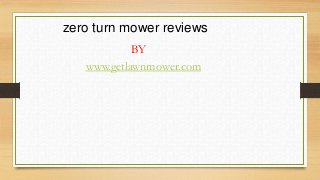 zero turn mower reviews
BY
www.getlawnmower.com

 