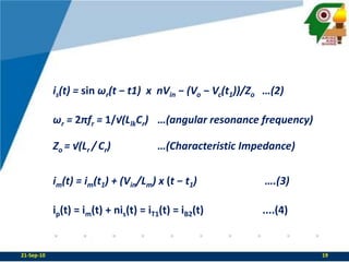 is(t) = sin ωr(t − t1)  x  nVin − (Vo − Vc(t1))/Zo	…(2)ωr = 2πfr = 1/√(LlkCr)	…(angular resonance frequency)Zo = √(Lr/Cr)		…(Characteristic Impedance)im(t) = im(t1) + (Vin/Lm) x (t − t1)		 ….(3)ip(t) = im(t) + nis(t) = iT1(t) = iB2(t)  		....(4)22-Sep-1019