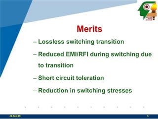 MeritsLossless switching transitionReduced EMI/RFI during switching due to transitionShort circuit tolerationReduction in switching stresses22-Sep-105