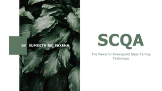 BY SUMEETH RAI SAXENA SCQA
The Powerful Powerpoint Story Telling
Technique
 