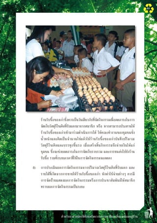 สำหรับอาสาสมัครพิทักษ์ทรัพยากรธรรมชาติและสิ่งแวดล้อมหมู่บ้าน
คู่มือแนวทางการลดคัดแยกและใช้ประโยชน์ขยะมูลฝอย
81
	 ร้านรับซื้อของเก่าซึ่งควรเป็นวันเดียวกับที่จัดกิจกรรมเพื่อลดภาระในการ

	 จัดเก็บวัสดุรีไซเคิลที่รับแลกมาจากสมาชิก หรือ หากสามารถประสานให้

	 ร้านรับซื้อของเก่าเข้ามาร่วมดำเนินการได้ ให้คณะทำงานของชุมชนชั่ง

	 น้ำหนักและคิดเป็นจำนวนไข่แล้วให้ร้านรับซื้อของเก่าบันทึกปริมาณ

	 วัสดุรีไซเคิลและบรรทุกขึ้นรถ เมื่อเสร็จสิ้นกิจกรรมจึงจ่ายเงินให้แก่

	 ชุมชน ซึ่งจะช่วยลดภาระในการจัดเก็บรวบรวม และการขนส่งไปยังร้าน

	 รับซื้อ รวมทั้งระยะเวลาที่ใช้ในการจัดกิจกรรมจะลดลง
	 8)	 การประเมินผลการจัดกิจกรรมจากปริมาณวัสดุรีไซเคิลที่รับแลก และ

	 รายได้ที่เกิดจากการขายให้ร้านรับซื้อของเก่า หักค่าใช้จ่ายต่างๆ ควรมี

	 การจัดป้ายแสดงผลการจัดกิจกรรมหรือการประชาสัมพันธ์ให้สมาชิก

	 ทราบผลการจัดกิจกรรมเป็นระยะ

 