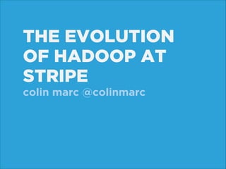 THE EVOLUTION
OF HADOOP AT
STRIPE
colin marc @colinmarc

 