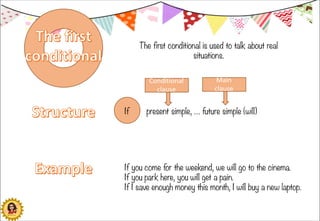 The first conditional is used to talk about real
situations.
If present simple, … future simple (will)
If you come for the...