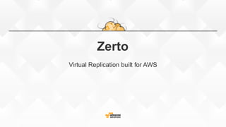 Zerto
Virtual Replication built for AWS
 