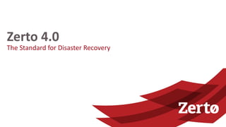 The Standard for Disaster Recovery
Zerto 4.0
 