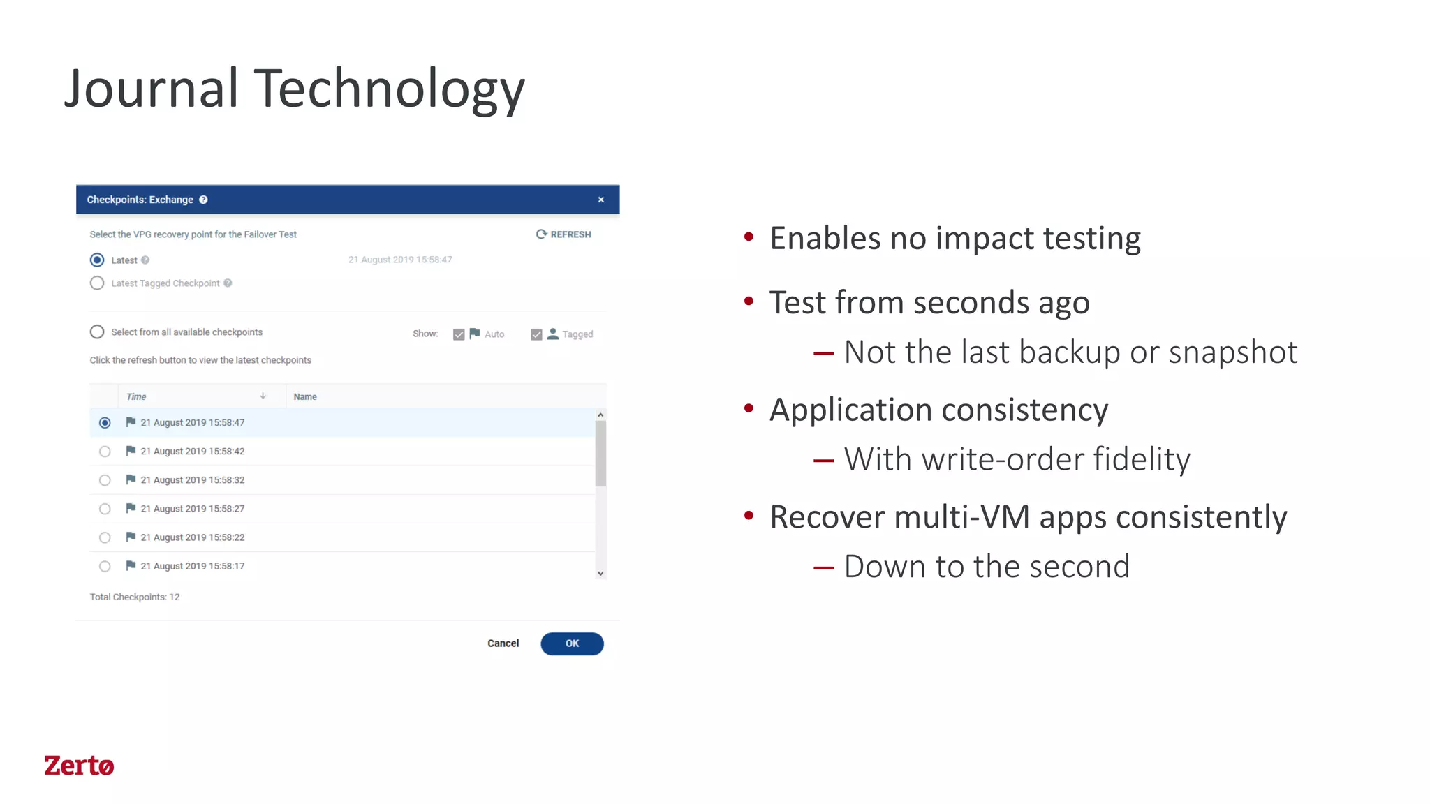 Journal Technology
• Enables no impact testing
• Test from seconds ago
– Not the last backup or snapshot
• Application consistency
– With write-order fidelity
• Recover multi-VM apps consistently
– Down to the second
 