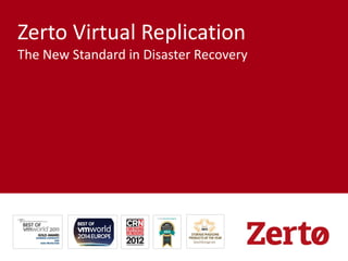 Zerto Virtual Replication
The New Standard in Disaster Recovery
 