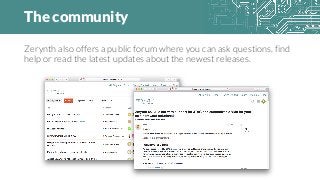 The community
Zerynth also offers a public forum where you can ask questions, find
help or read the latest updates about the newest releases.
 