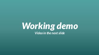 Working demo
Video in the next slide
 