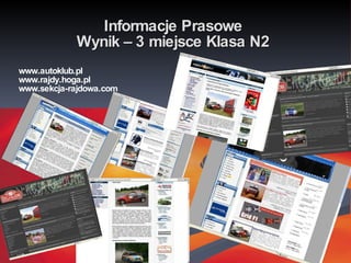 Informacje Prasowe Wynik – 3 miejsce Klasa N2 www.autoklub.pl www.rajdy.hoga.pl  www.sekcja-rajdowa.com 