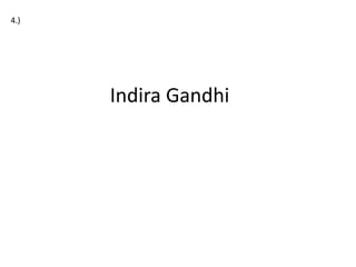 4.)
Indira Gandhi
 