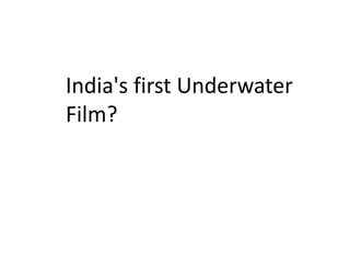 India's first Underwater
Film?
 