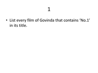 1
• List every film of Govinda that contains ‘No.1’
in its title.
 