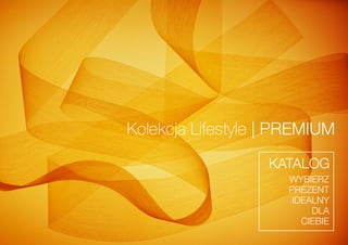 Kolekcja Lifestyle | PREMIUM
KATALOG
WYBIERZ
PREZENT
IDEALNY
DLA
CIEBIE
 