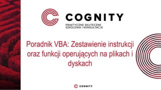 Poradnik VBA: Zestawienie instrukcji
oraz funkcji operujących na plikach i
dyskach
 