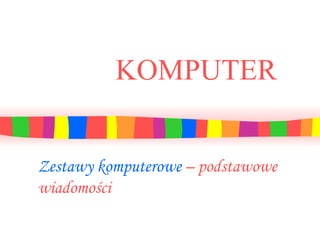 KOMPUTER Zestawy komputerowe  – podstawowe wiadomości 