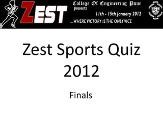Zest Sports Quiz
      2012
      Finals
 