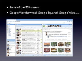 • Some of the 20% results
• Google Wonderwheel, Google Squared, Google Wave......
 