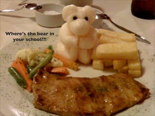 Where’s the bear in
  your school??!
 