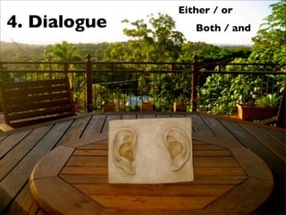 Either / or
4. Dialogue      Both / and
 